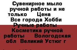 Сувенирное мыло ручной работы и не только.. › Цена ­ 120 - Все города Хобби. Ручные работы » Косметика ручной работы   . Вологодская обл.,Великий Устюг г.